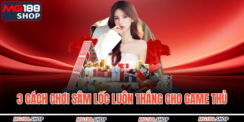 3 Cách chơi sâm lốc luôn thắng cho game thủ