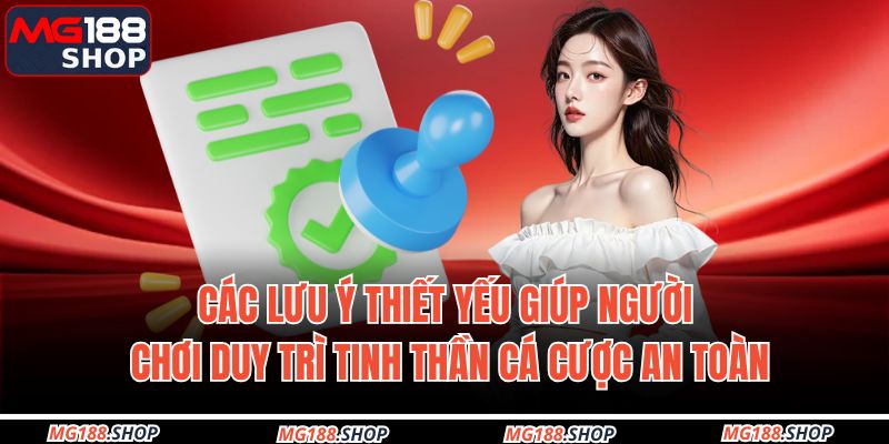 Các lưu ý thiết yếu giúp người chơi duy trì tinh thần cá cược an toàn