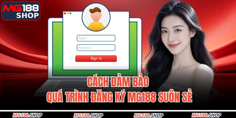 Cách đảm bảo quá trình đăng ký MG188 suôn sẻ