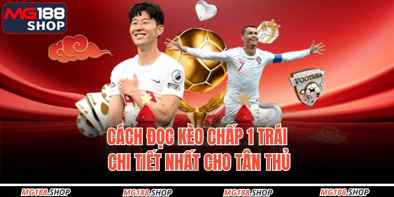 Kèo Chấp 1 Trái – Vũ Khí Bí Mật Của Cao Thủ Cá Cược 2025 3 Cách đọc kèo chấp 1 trái chi tiết nhất cho tân thủ