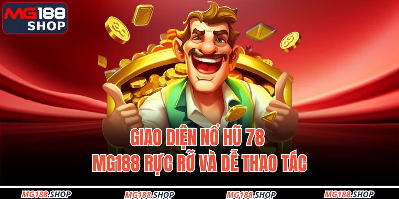 Giao diện nổ hũ 78 MG188 rực rỡ và dễ thao tác