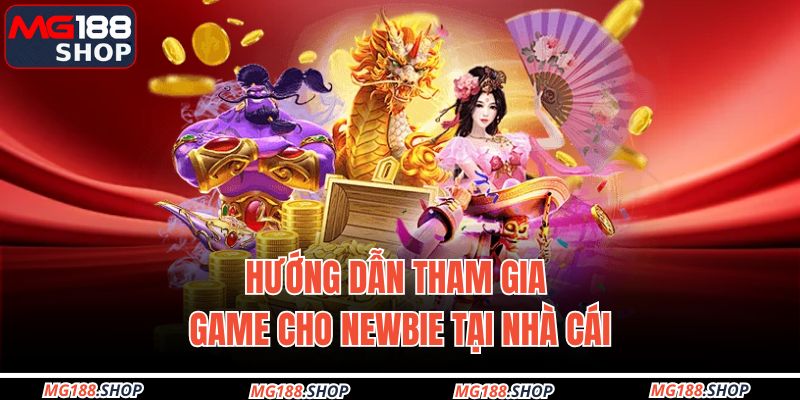 Hướng dẫn tham gia game cho newbie tại nhà cái