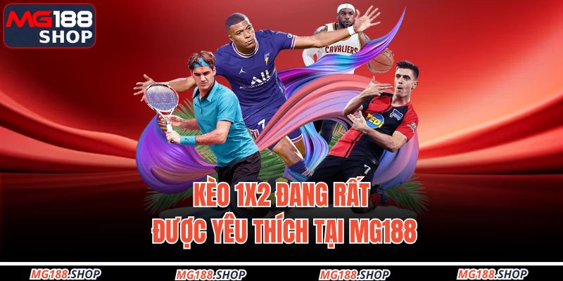 Kèo 1X2 đang rất được yêu thích tại MG188