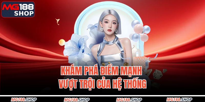 Khám phá điểm mạnh vượt trội của hệ thống
