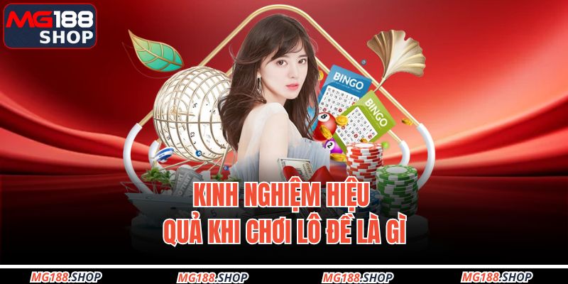 Kinh nghiệm hiệu quả khi chơi lô đề là gì 