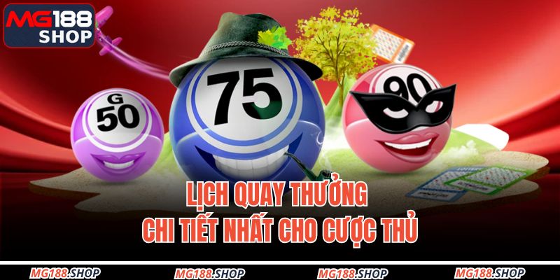 Lịch quay thưởng chi tiết nhất cho cược thủ