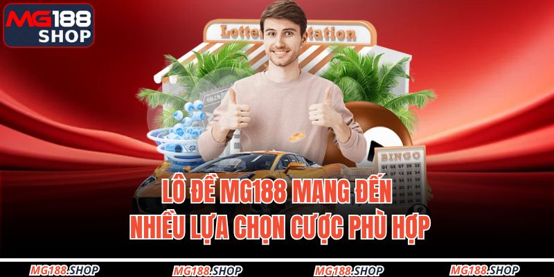 Lô đề MG188 mang đến nhiều lựa chọn cược phù hợp 