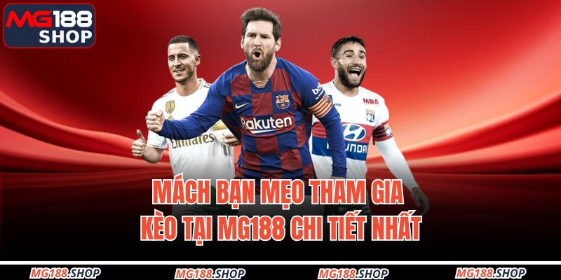 Mách bạn mẹo tham gia kèo tại MG188 chi tiết nhất
