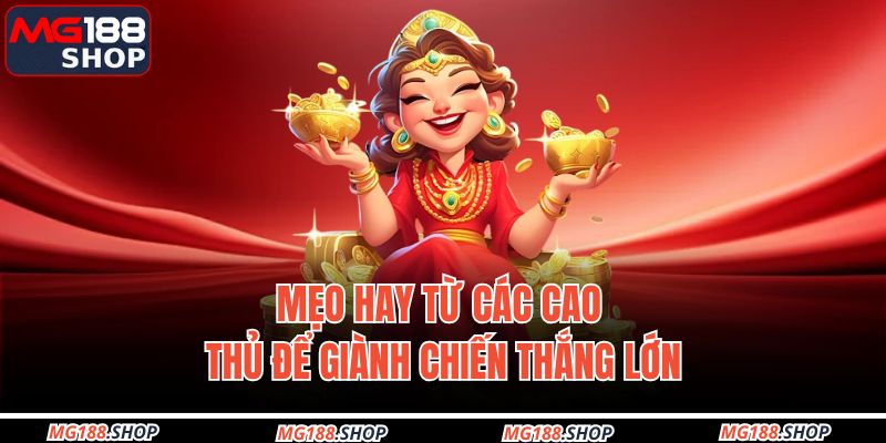 Mẹo hay từ các cao thủ để giành chiến thắng lớn
