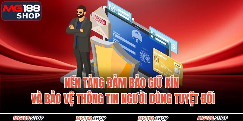 Nền tảng đảm bảo giữ kín và bảo vệ thông tin người dùng tuyệt đối