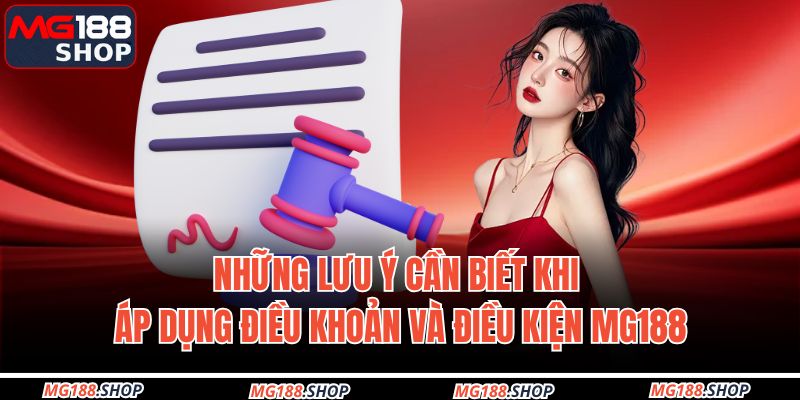Điều Khoản Và Điều Kiện MG188 3 Những lưu ý cần biết khi áp dụng điều khoản và Điều kiện MG188