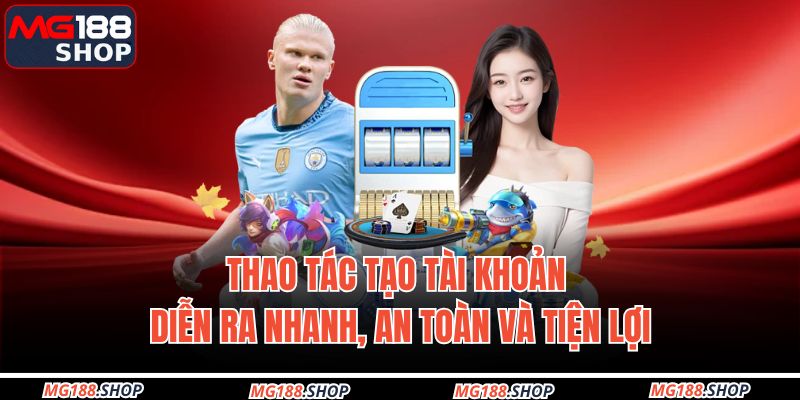 Thao tác tạo tài khoản diễn ra nhanh, an toàn và tiện lợi