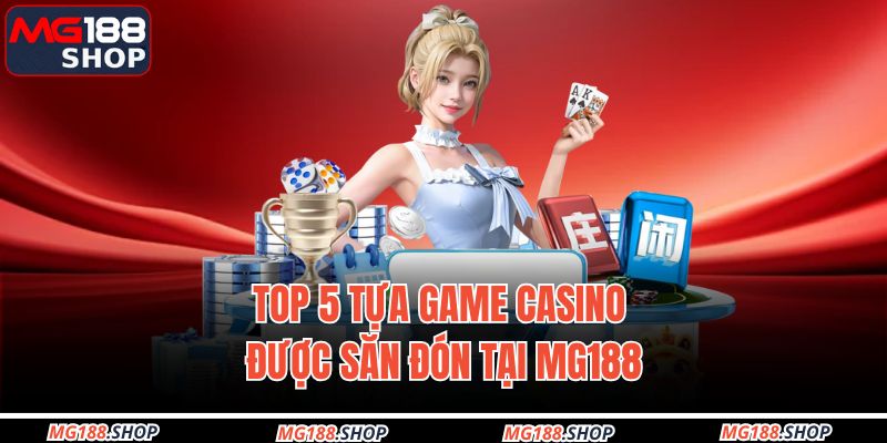Top 5 tựa game casino được săn đón tại MG188
